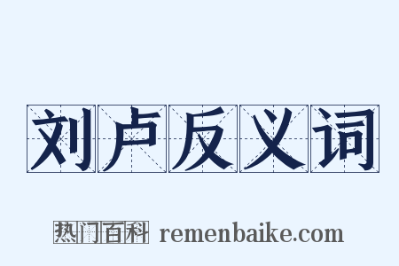 刘卢反义词是什么意思的图片